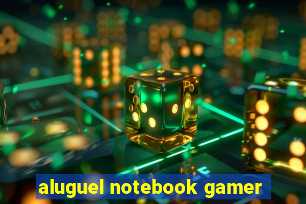 aluguel notebook gamer